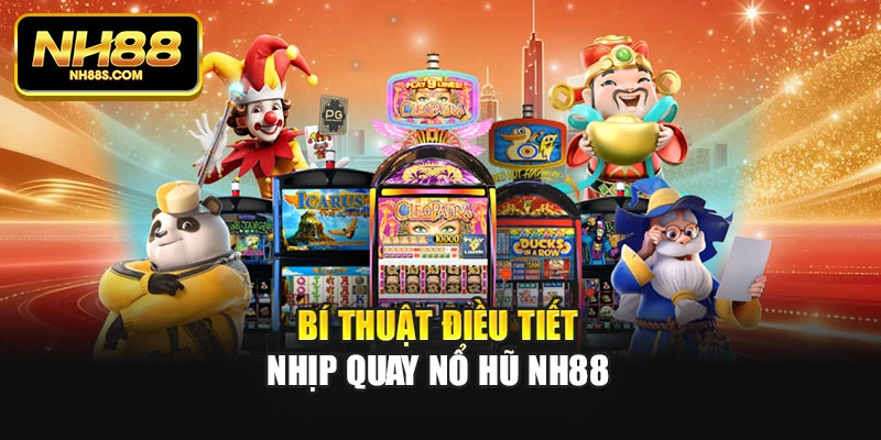 Bí thuật điều tiết nhịp quay nổ hũ Nh88