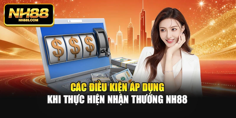 Các điều kiện áp dụng khi thực hiện nhận thưởng NH88