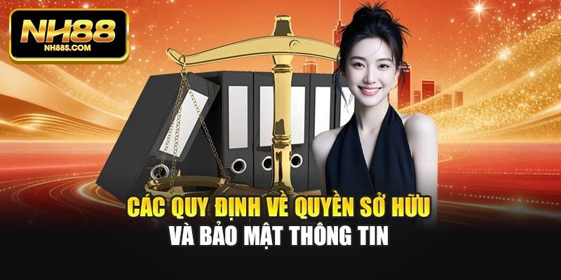 Các quy định về quyền sở hữu và bảo mật thông tin