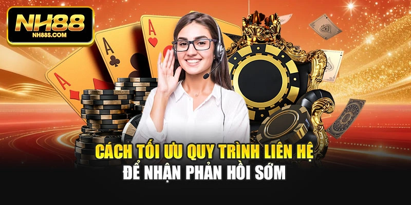 Cách tối ưu quy trình liên hệ để nhận phản hồi sớm