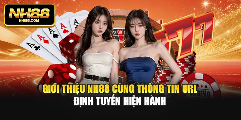 Giới thiệu NH88 cùng thông tin URL định tuyến hiện hành