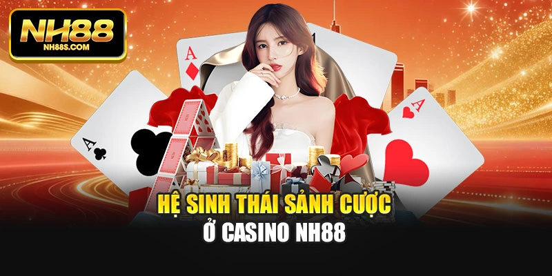 Hệ sinh thái sảnh cược ở Casino Nh88