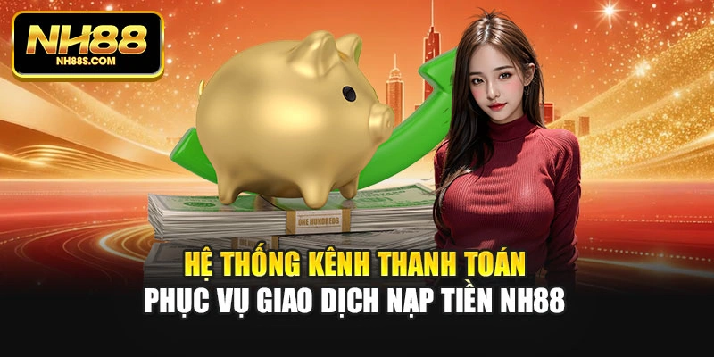 Hệ thống kênh thanh toán phục vụ giao dịch nạp tiền NH88