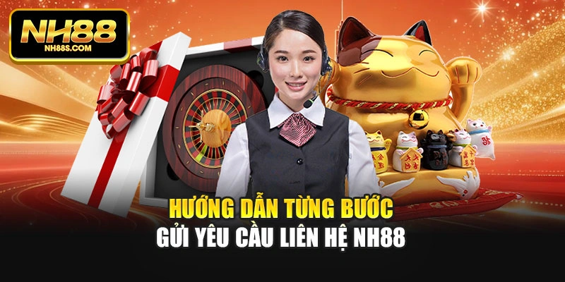 Hướng dẫn từng bước gửi yêu cầu liên hệ NH88