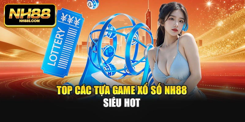 Top các tựa game xổ số Nh88 siêu hot