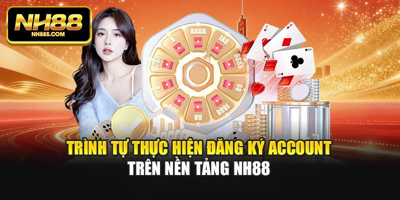 Trình tự thực hiện đăng ký account trên nền tảng NH88